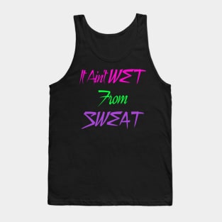 It Ain't Wet from Sweat Tank Top